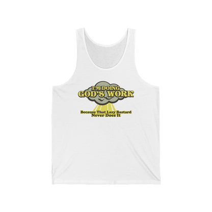 I'm Doing God's Work - Because That Lazy Bastard Never Does It  - Unisex Tank