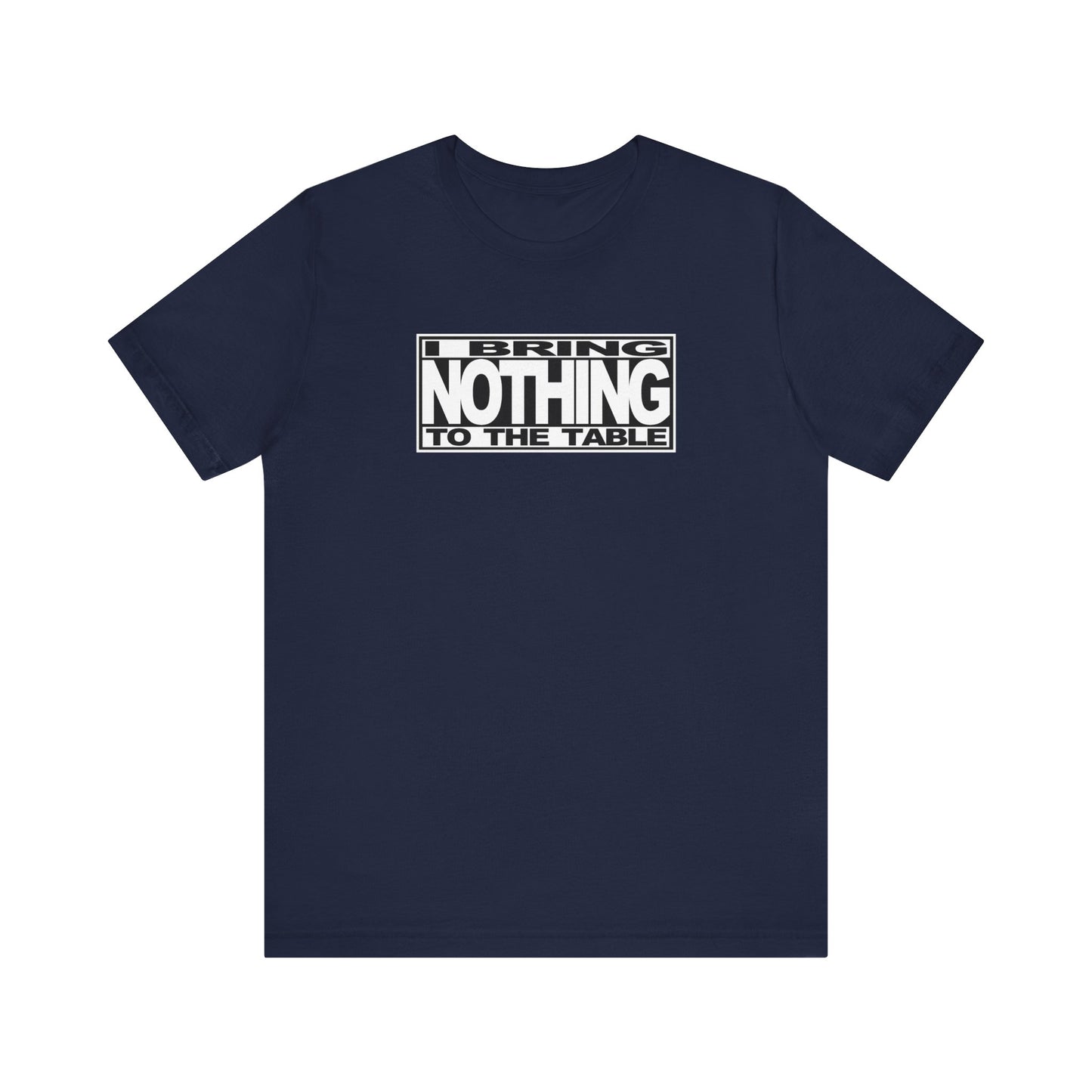 I Bring Nothing To The Table - Men's T-Shirt