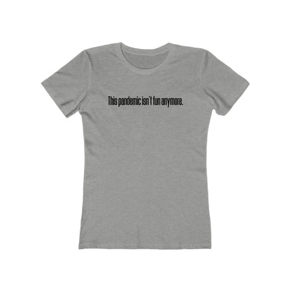 This Pandemic Isn't Fun Anymore - Women's T-Shirt