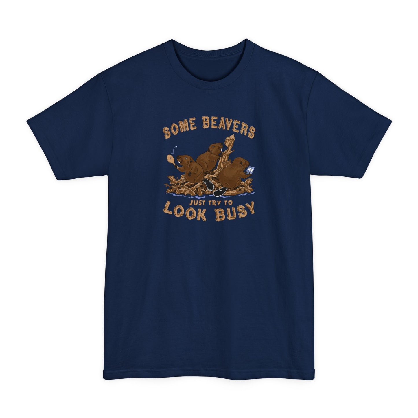 Some Beavers Just Try To Look Busy - Men's Tall T-Shirt
