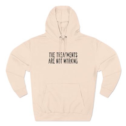 The Treatments Are Not Working - Hoodie
