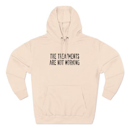 The Treatments Are Not Working - Hoodie