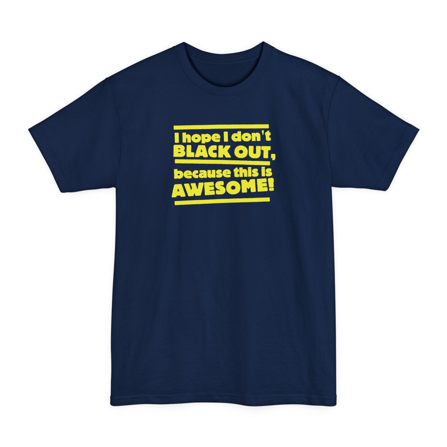 I Hope I Don't Black Out Because This Is Awesome! - Men's Tall T-Shirt