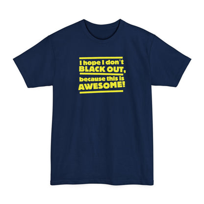 I Hope I Don't Black Out Because This Is Awesome! - Men's Tall T-Shirt