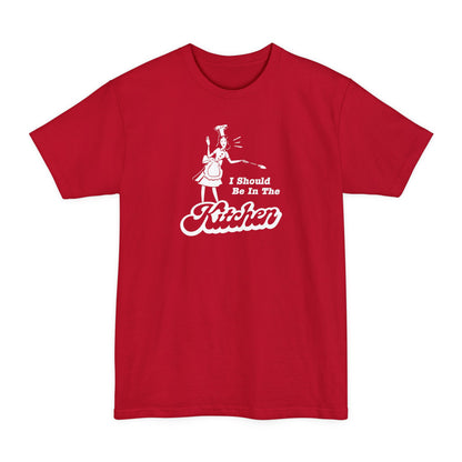 I Should Be In The Kitchen - Men's Tall T-Shirt