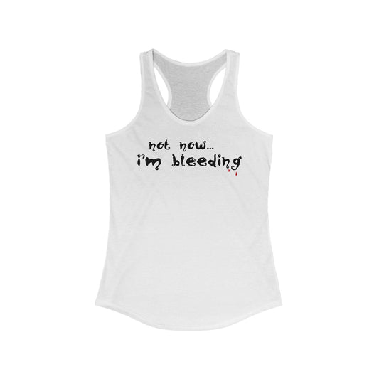 Not Now - I'm Bleeding  - Women’s Racerback Tank