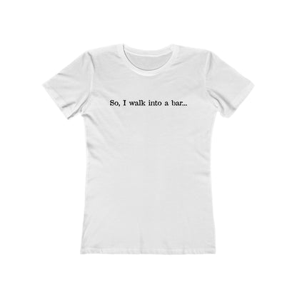 So I Walk Into A Bar - Women’s T-Shirt