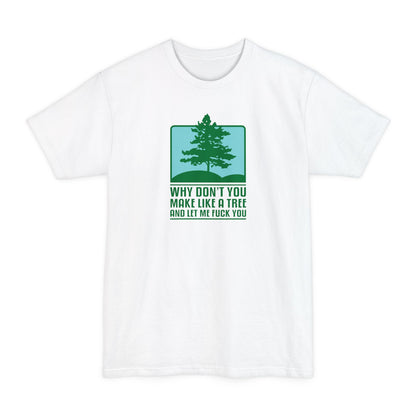 Why Don't You Make Like A Tree And Let Me Fuck You - Men's Tall T-Shirt