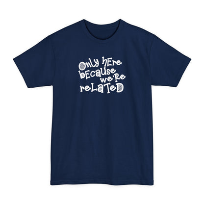 Only Here Because We're Related - Men's Tall T-Shirt