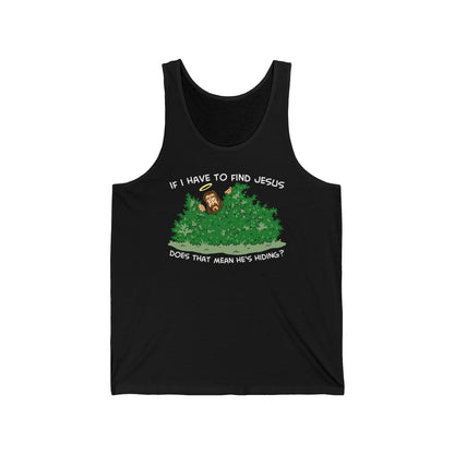 If I Have To Find Jesus Does That Mean He's Hiding? - Unisex Tank