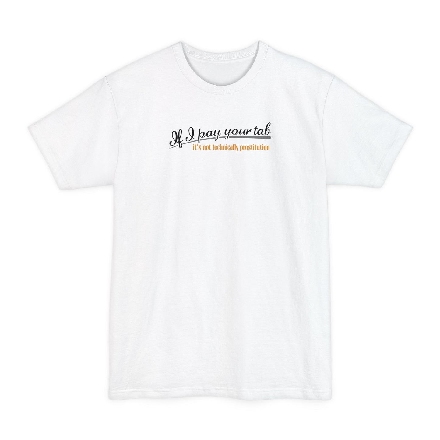 If I Pay Your Tab It's Not Technically Prostitution - Men's Tall T-Shirt