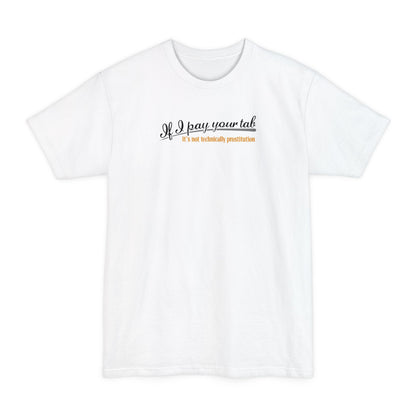 If I Pay Your Tab It's Not Technically Prostitution - Men's Tall T-Shirt