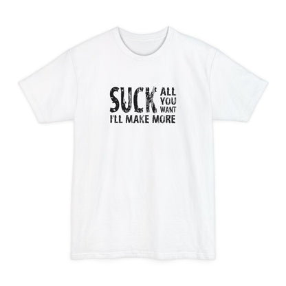 Suck All You Want I'll Make More - Men's Tall T-Shirt