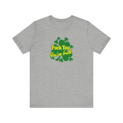 Fuck You - You're Irish - Men's T-Shirt