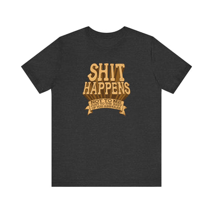 Shit Happens. Not To Me. Just To The Rest Of You Assholes. - Men's T-Shirt