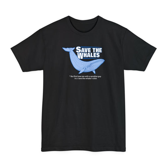 Save The Whales - But First Have Sex With A Sensitive Guy In A 'Save The Whales' T-Shirt - Men's Tall T-Shirt