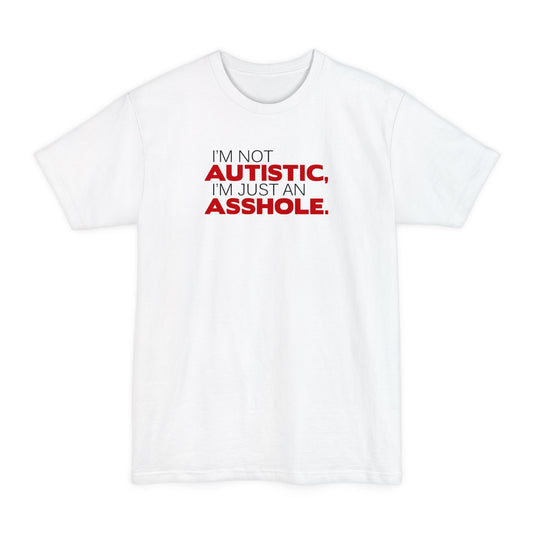 I'm Not Autistic I'm Just An Asshole. - Men's Tall T-Shirt
