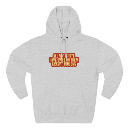 All My Shirts Have Owls On Them Except This One. - Hoodie