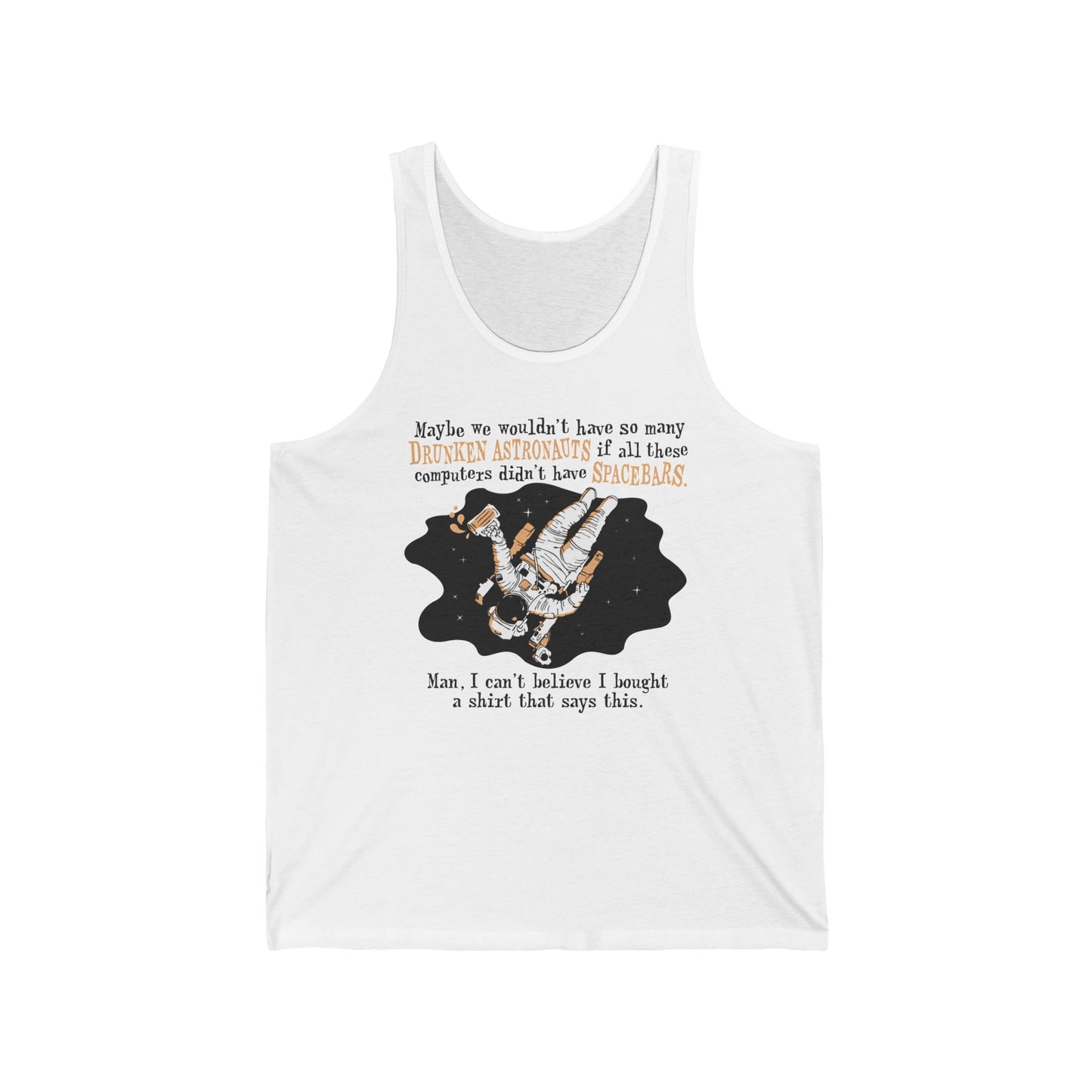 Maybe We Wouldn't Have So Many Drunken Astronauts If All These Computers Didn't Have Spacebars - Unisex Tank