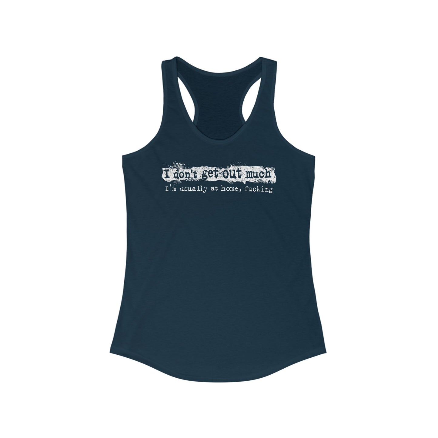 I Don't Get Out Much - I'm Usually At Home Fucking - Women's Racerback Tank