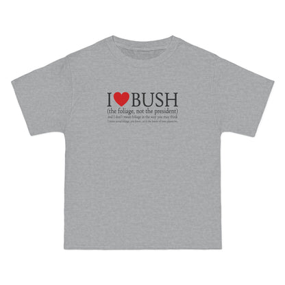 I Love Bush! (The Foliage Not The President)- And I Don't Mean Foliage The Way You May Think - Men's Heavyweight T-Shirt