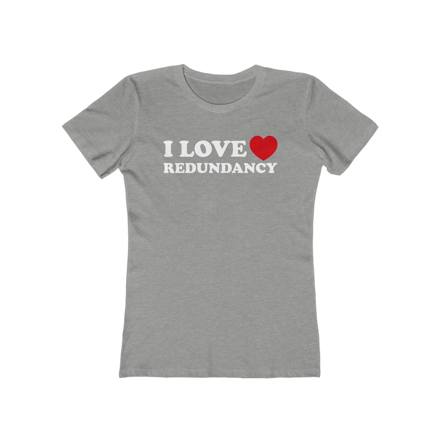 I Love (Heart) Redundancy - Women’s T-Shirt
