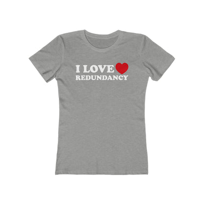 I Love (Heart) Redundancy - Women’s T-Shirt