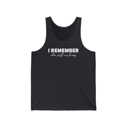I Remember When Stuff Was Funny - Unisex Tank