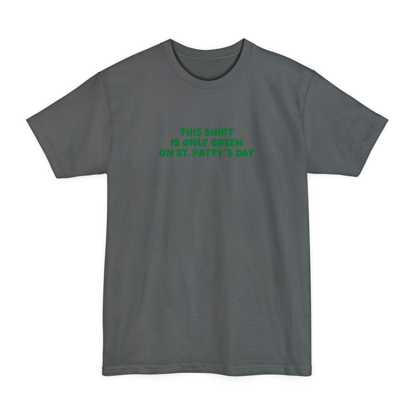This Shirt Is Only Green On St. Patty's Day - Men's Tall T-Shirt