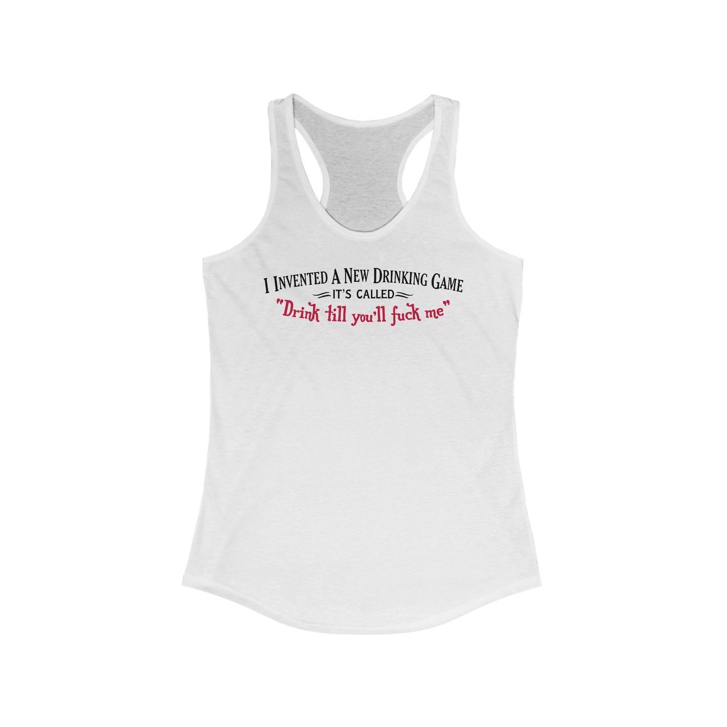 I Invented A New Drinking Game - It's Called Drink Till You'll Fuck Me - Women's Racerback Tank