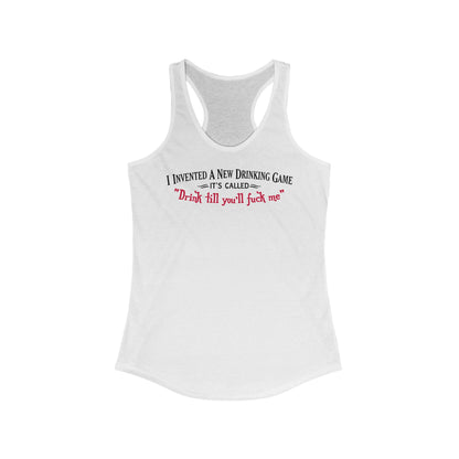 I Invented A New Drinking Game - It's Called Drink Till You'll Fuck Me - Women's Racerback Tank