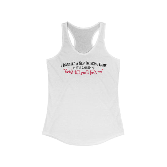 I Invented A New Drinking Game - It's Called Drink Till You'll Fuck Me - Women's Racerback Tank