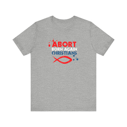 Abort Born Again Christians - Men's T-Shirt