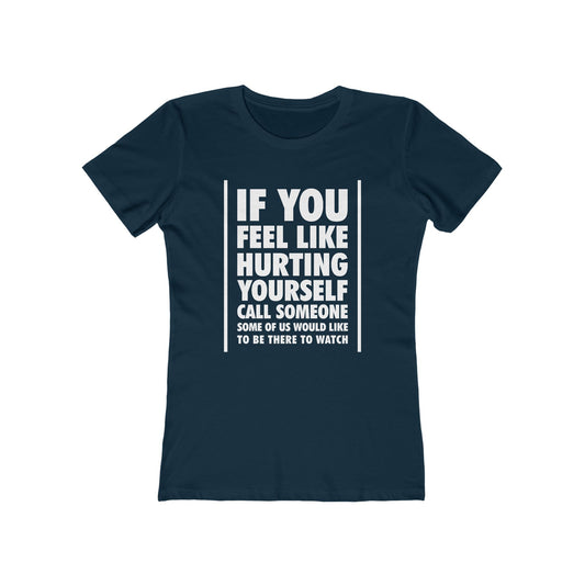 If You Feel Like Hurting Yourself Call Someone - Women's T-Shirt