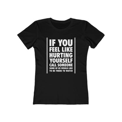 If You Feel Like Hurting Yourself Call Someone - Women's T-Shirt