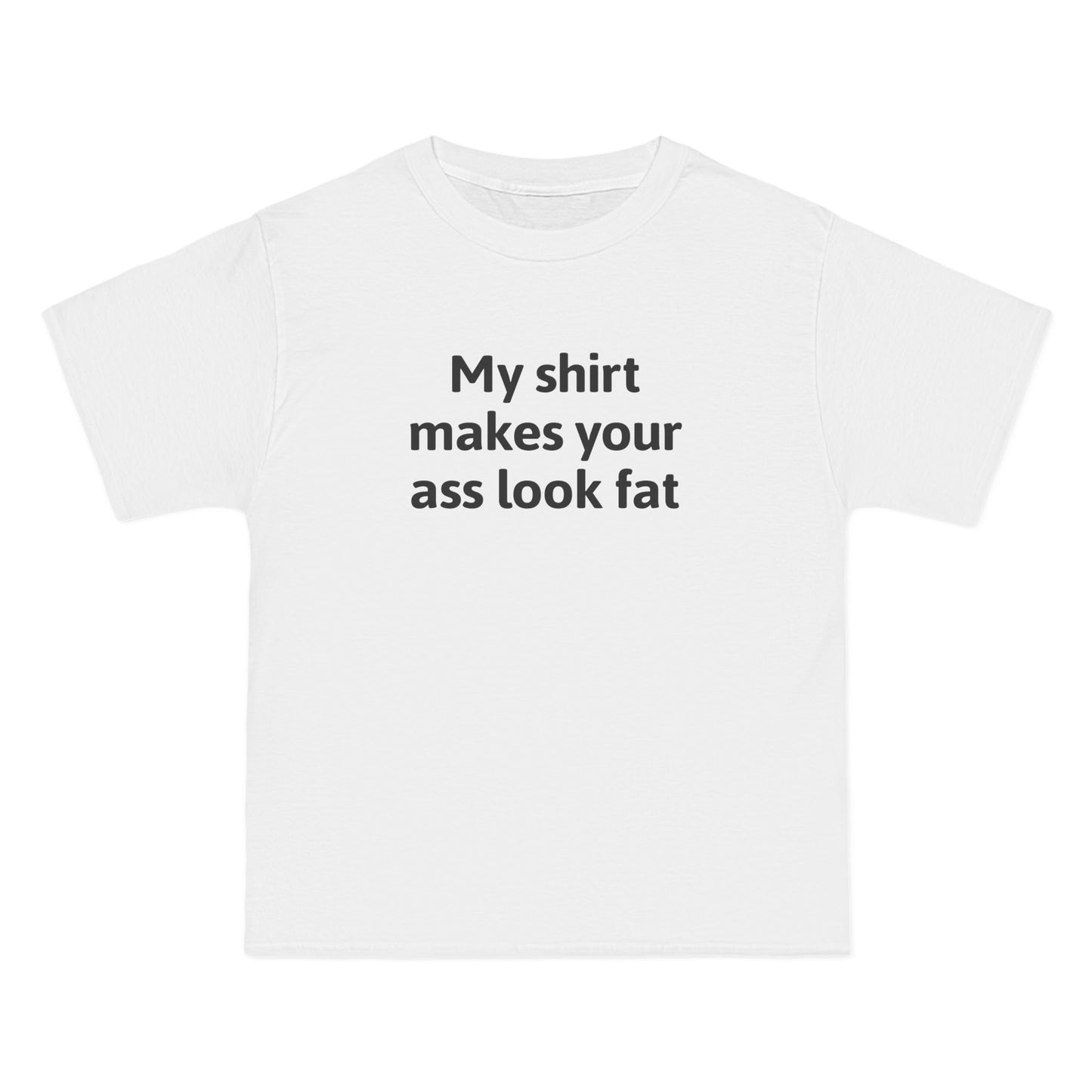 My Shirt Makes Your Ass Look Fat - Men's Heavyweight T-Shirt