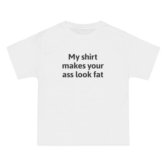 My Shirt Makes Your Ass Look Fat - Men's Heavyweight T-Shirt