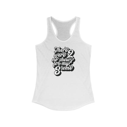 There Were Two No Shows For My Threesome - Women's Racerback Tank