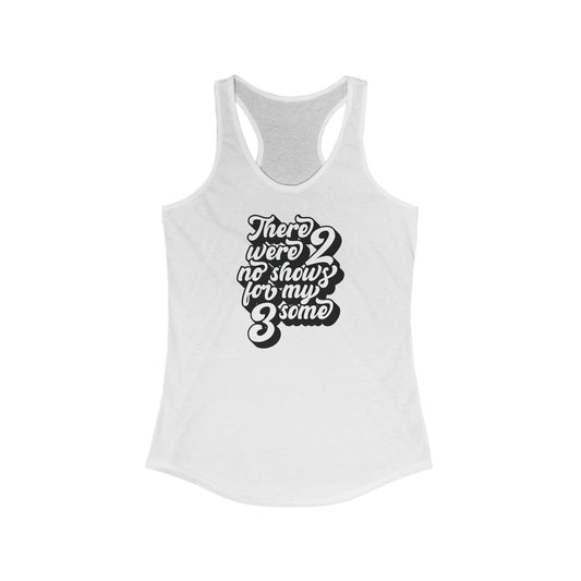 There Were Two No Shows For My Threesome - Women's Racerback Tank