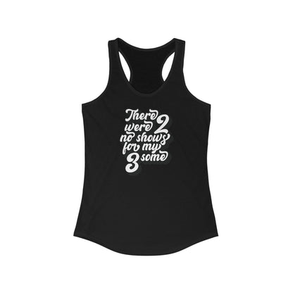 There Were Two No Shows For My Threesome - Women's Racerback Tank