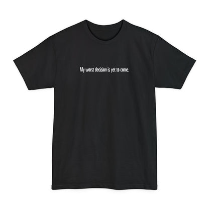 My Worst Decision Is Yet To Come - Men's Tall T-Shirt