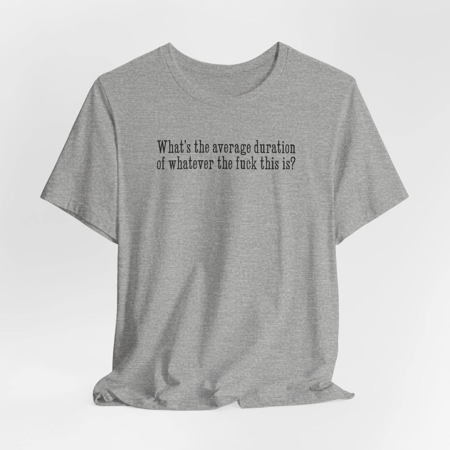 What's The Average Duration Of Whatever The Fuck This Is? - Men's T-Shirt