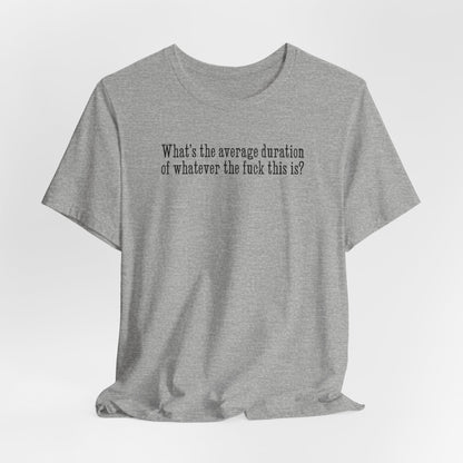What's The Average Duration Of Whatever The Fuck This Is? - Men's T-Shirt
