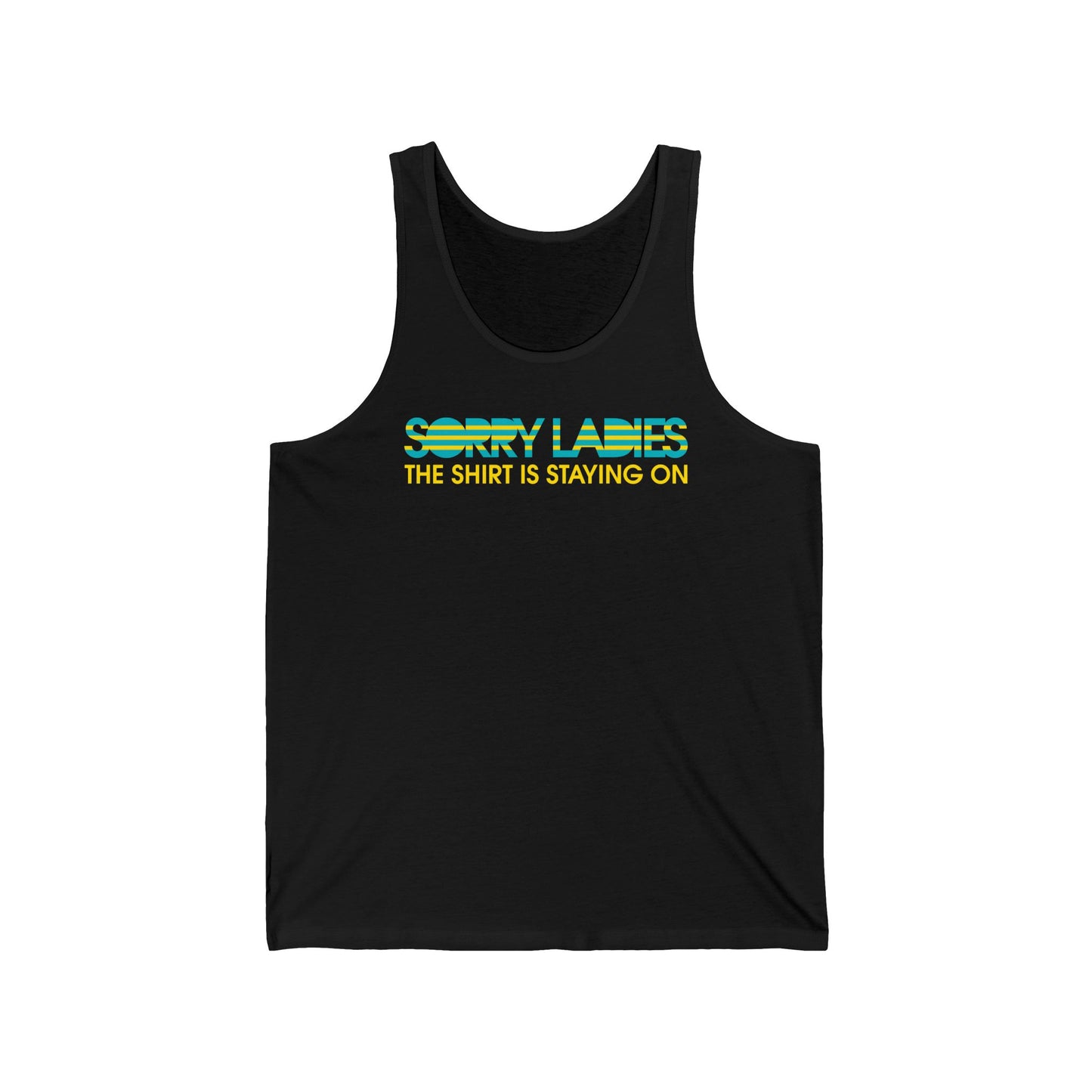 Sorry Ladies The Shirt Is Staying On - Unisex Tank