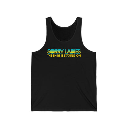 Sorry Ladies The Shirt Is Staying On - Unisex Tank