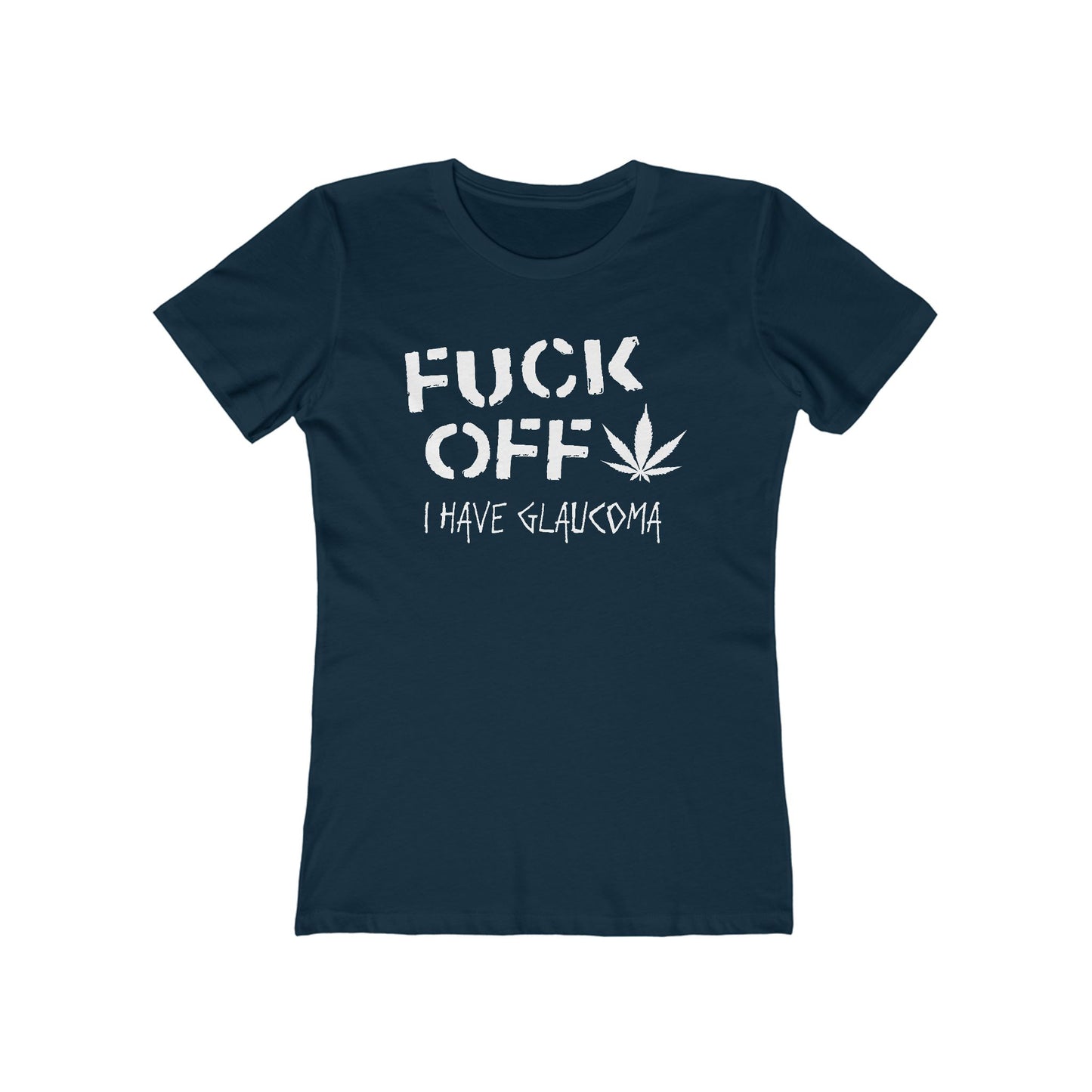 Fuck Off - I Have Glaucoma (With Pot Leaf) - Women’s T-Shirt