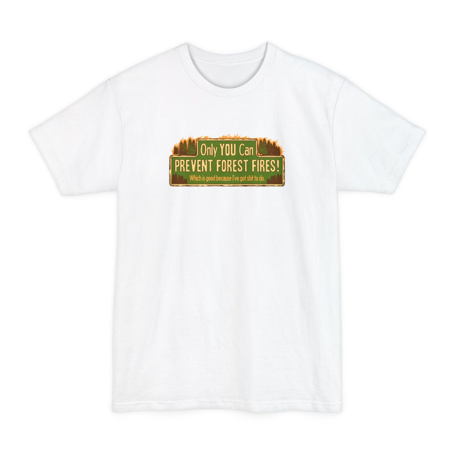 Only You Can Prevent Forest Fires! - Which Is Good Because I've Got Shit To Do - Men's Tall T-Shirt