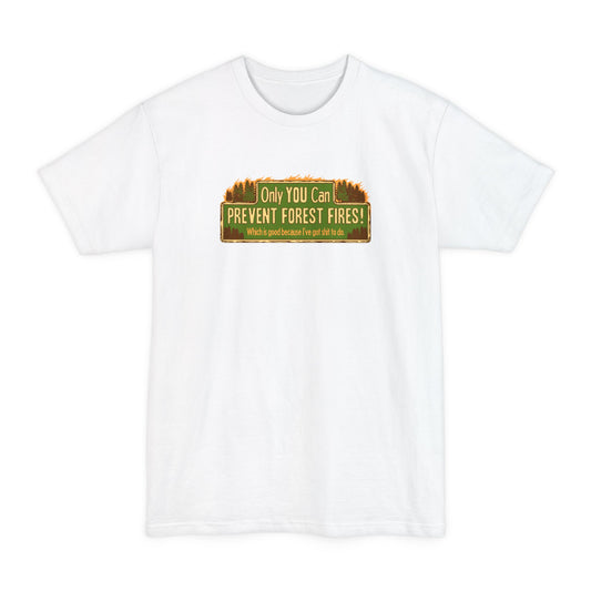 Only You Can Prevent Forest Fires! - Which Is Good Because I've Got Shit To Do - Men's Tall T-Shirt