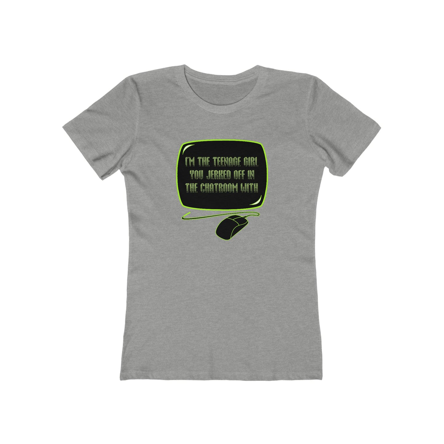 I'm The Teenage Girl You Jerked Off In The Chatroom With - Women’s T-Shirt