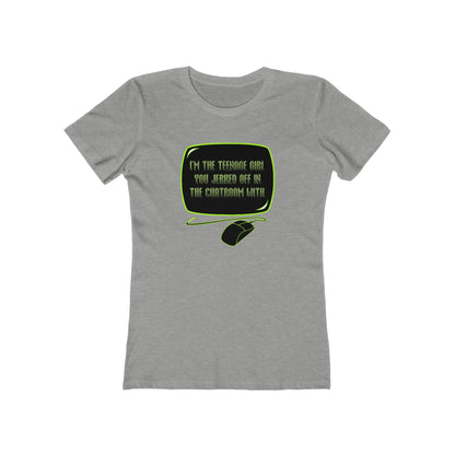 I'm The Teenage Girl You Jerked Off In The Chatroom With - Women’s T-Shirt
